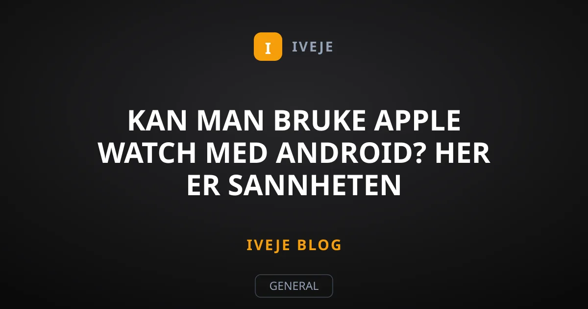 Kan man bruke Apple Watch med Android? Her er sannheten